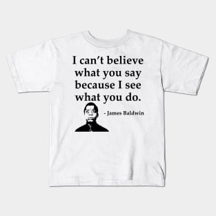 James Baldwin, I can’t believe what you say because I see what you do, Black History Kids T-Shirt